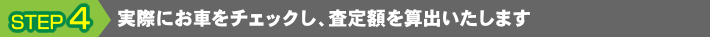 実際にお車をチェックし、査定額を算出いたします